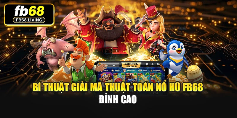 Bí thuật giải mã thuật toán Nổ hũ Fb68 đỉnh cao