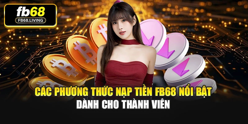 Các phương thức nạp tiền Fb68 nổi bật dành cho thành viên