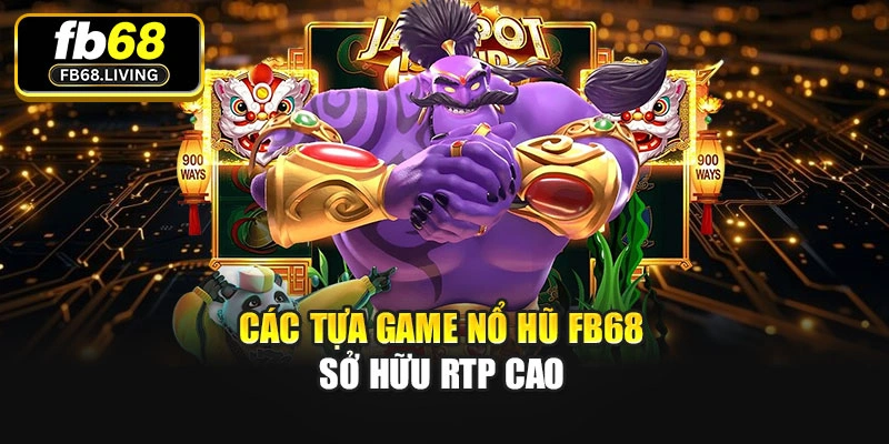 Các tựa game Nổ hũ Fb68 sở hữu RTP cao