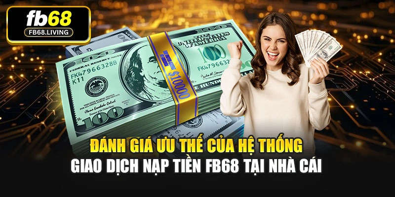 Đánh giá ưu thế của hệ thống giao dịch nạp tiền Fb68 tại nhà cái
