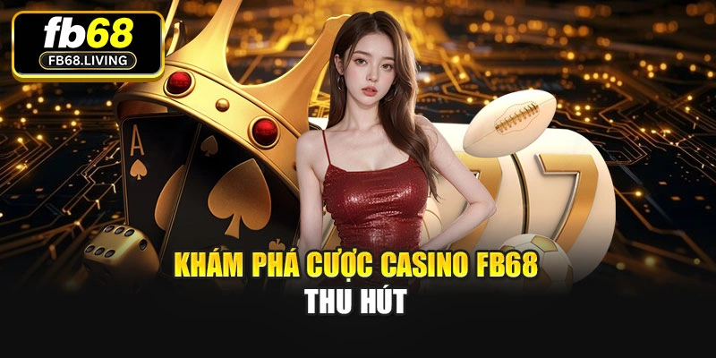 Khám phá cược Casino Fb68 thu hút