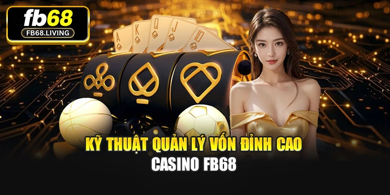 Kỹ thuật quản lý vốn đỉnh cao Casino Fb68