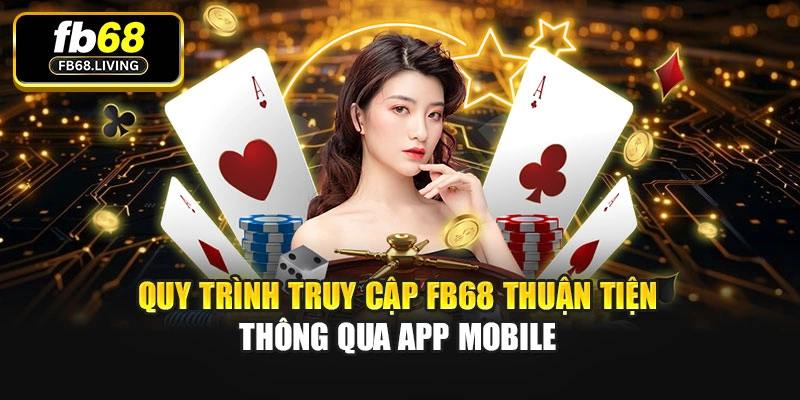Quy trình truy cập Fb68 thuận tiện thông qua app Mobile