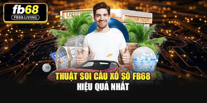 Thuật soi cầu Xổ số Fb68 hiệu quả nhất
