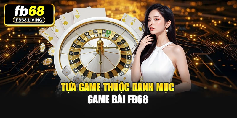 Tựa game thuộc danh mục Game bài Fb68